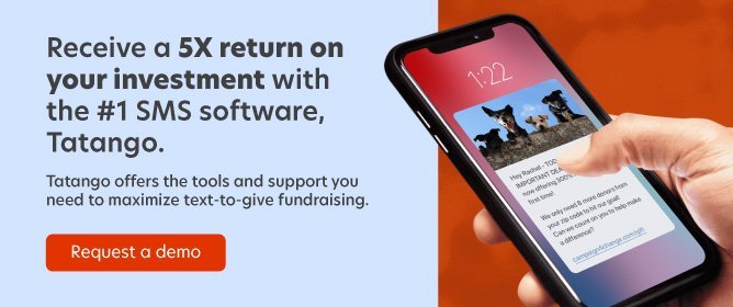 Get a free demo to learn how you can receive a 5X return on your investment with Tatango, the top nonprofit text messaging software.